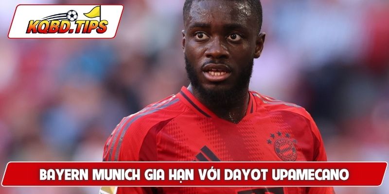 Bayern Munich gia hạn với Dayot Upamecano
