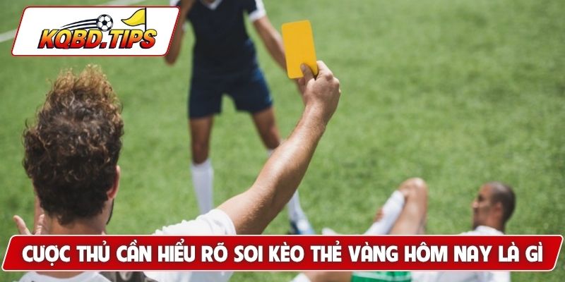 Cược thủ cần hiểu rõ soi kèo thẻ vàng hôm nay là gì