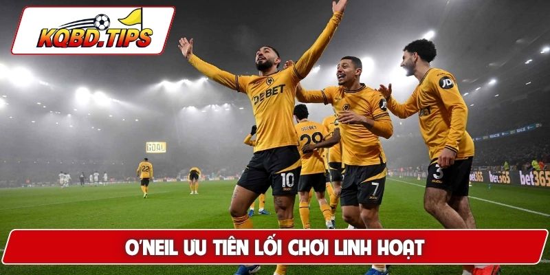 O'Neil ưu tiên lối chơi linh hoạt