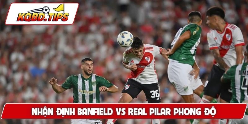 Soi kèo Banfield vs Real Pilar tình hình phong độ